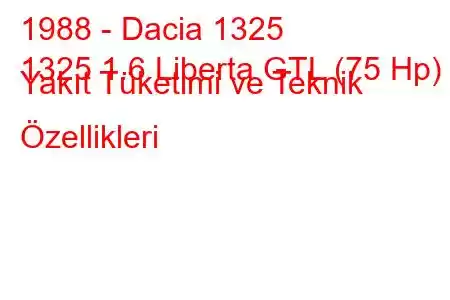 1988 - Dacia 1325
1325 1.6 Liberta GTL (75 Hp) Yakıt Tüketimi ve Teknik Özellikleri