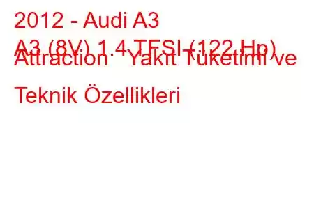 2012 - Audi A3
A3 (8V) 1.4 TFSI (122 Hp) Attraction Yakıt Tüketimi ve Teknik Özellikleri