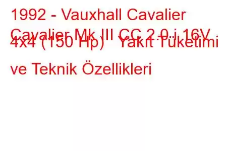 1992 - Vauxhall Cavalier
Cavalier Mk III CC 2.0 i 16V 4x4 (150 Hp) Yakıt Tüketimi ve Teknik Özellikleri