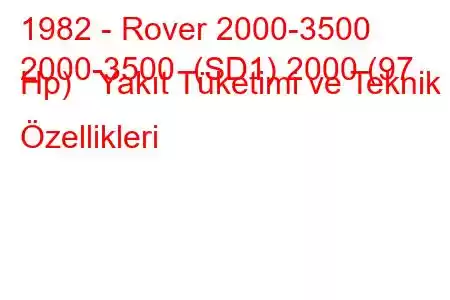 1982 - Rover 2000-3500
2000-3500 (SD1) 2000 (97 Hp) Yakıt Tüketimi ve Teknik Özellikleri