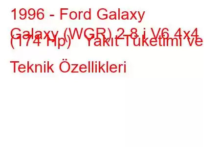 1996 - Ford Galaxy
Galaxy (WGR) 2.8 i V6 4x4 (174 Hp) Yakıt Tüketimi ve Teknik Özellikleri