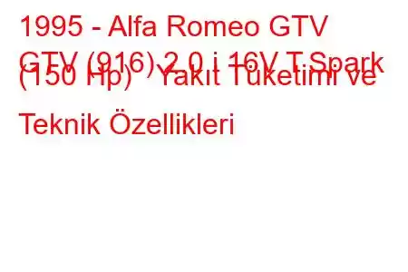 1995 - Alfa Romeo GTV
GTV (916) 2.0 i 16V T.Spark (150 Hp) Yakıt Tüketimi ve Teknik Özellikleri