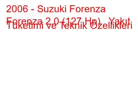 2006 - Suzuki Forenza
Forenza 2.0 (127 Hp) Yakıt Tüketimi ve Teknik Özellikleri