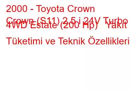 2000 - Toyota Crown
Crown (S11) 2.5 i 24V Turbo 4WD Estate (200 Hp) Yakıt Tüketimi ve Teknik Özellikleri