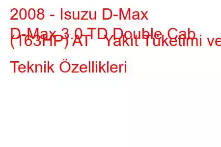 2008 - Isuzu D-Max
D-Max 3.0 TD Double Cab (163HP) AT Yakıt Tüketimi ve Teknik Özellikleri