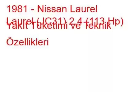 1981 - Nissan Laurel
Laurel (JC31) 2.4 (113 Hp) Yakıt Tüketimi ve Teknik Özellikleri