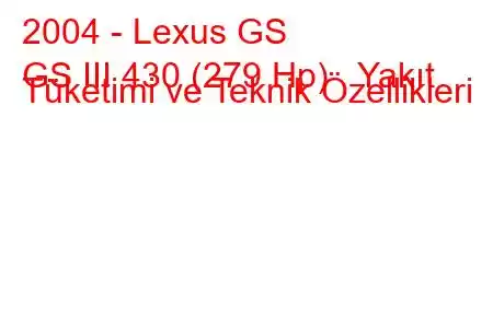 2004 - Lexus GS
GS III 430 (279 Hp) Yakıt Tüketimi ve Teknik Özellikleri