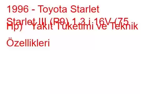 1996 - Toyota Starlet
Starlet III (P9) 1.3 i 16V (75 Hp) Yakıt Tüketimi ve Teknik Özellikleri