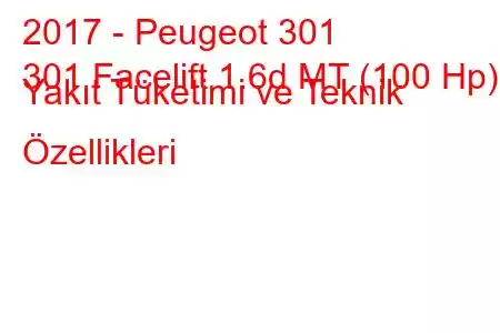 2017 - Peugeot 301
301 Facelift 1.6d MT (100 Hp) Yakıt Tüketimi ve Teknik Özellikleri