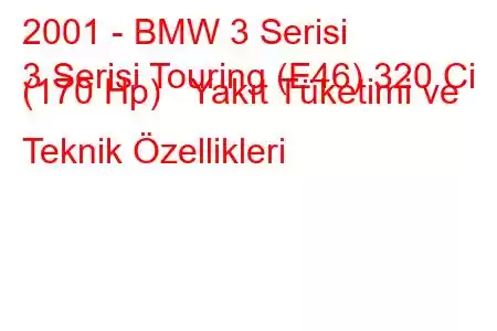 2001 - BMW 3 Serisi
3 Serisi Touring (E46) 320 Ci (170 Hp) Yakıt Tüketimi ve Teknik Özellikleri