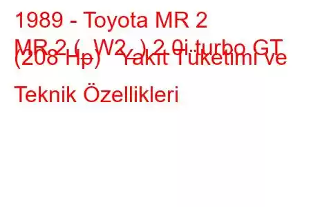 1989 - Toyota MR 2
MR 2 (_W2_) 2.0i turbo GT (208 Hp) Yakıt Tüketimi ve Teknik Özellikleri