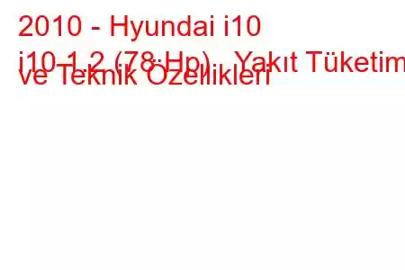 2010 - Hyundai i10
i10 1.2 (78 Hp) Yakıt Tüketimi ve Teknik Özellikleri