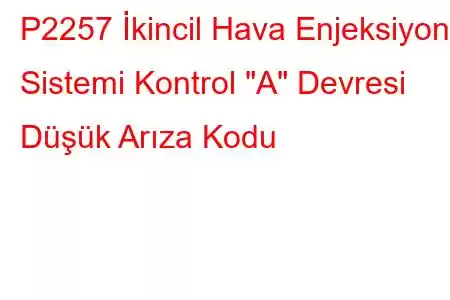 P2257 İkincil Hava Enjeksiyon Sistemi Kontrol 