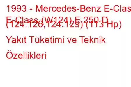 1993 - Mercedes-Benz E-Class
E-Class (W124) E 250 D (124.126,124.129) (113 Hp) Yakıt Tüketimi ve Teknik Özellikleri