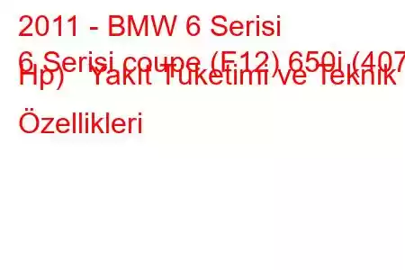 2011 - BMW 6 Serisi
6 Serisi coupe (F12) 650i (407 Hp) Yakıt Tüketimi ve Teknik Özellikleri