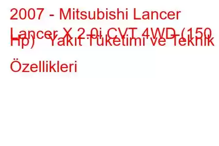 2007 - Mitsubishi Lancer
Lancer X 2.0i CVT 4WD (150 Hp) Yakıt Tüketimi ve Teknik Özellikleri