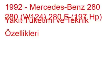 1992 - Mercedes-Benz 280
280 (W124) 280 E (197 Hp) Yakıt Tüketimi ve Teknik Özellikleri