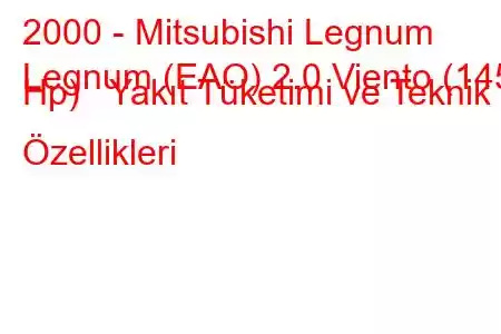 2000 - Mitsubishi Legnum
Legnum (EAO) 2.0 Viento (145 Hp) Yakıt Tüketimi ve Teknik Özellikleri