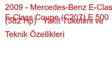 2009 - Mercedes-Benz E-Class
E-Class Coupe (C207) E 500 (382 Hp) Yakıt Tüketimi ve Teknik Özellikleri