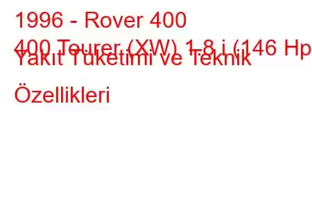 1996 - Rover 400
400 Tourer (XW) 1.8 i (146 Hp) Yakıt Tüketimi ve Teknik Özellikleri