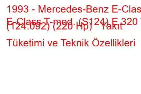 1993 - Mercedes-Benz E-Class
E-Class T-mod. (S124) E 320 T (124.092) (220 Hp) Yakıt Tüketimi ve Teknik Özellikleri