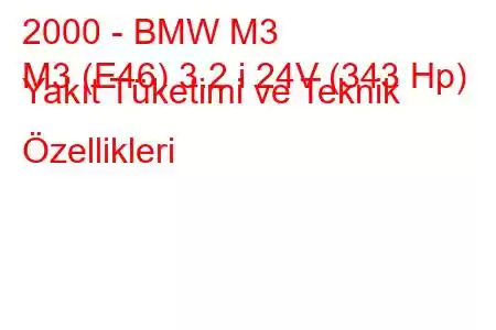 2000 - BMW M3
M3 (E46) 3.2 i 24V (343 Hp) Yakıt Tüketimi ve Teknik Özellikleri