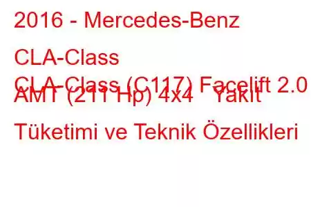 2016 - Mercedes-Benz CLA-Class
CLA-Class (C117) Facelift 2.0 AMT (211 Hp) 4x4 Yakıt Tüketimi ve Teknik Özellikleri