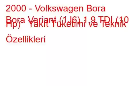 2000 - Volkswagen Bora
Bora Variant (1J6) 1.9 TDI (101 Hp) Yakıt Tüketimi ve Teknik Özellikleri