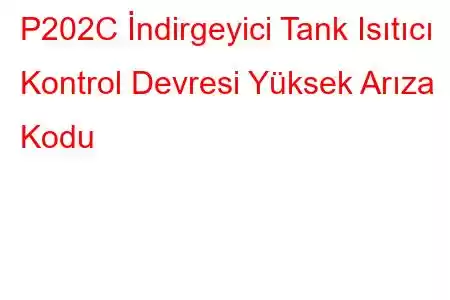 P202C İndirgeyici Tank Isıtıcı Kontrol Devresi Yüksek Arıza Kodu