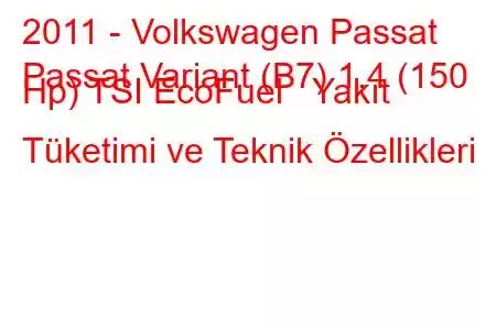 2011 - Volkswagen Passat
Passat Variant (B7) 1.4 (150 Hp) TSI EcoFuel Yakıt Tüketimi ve Teknik Özellikleri