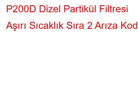 P200D Dizel Partikül Filtresi Aşırı Sıcaklık Sıra 2 Arıza Kodu