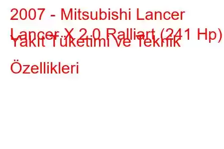 2007 - Mitsubishi Lancer
Lancer X 2.0 Ralliart (241 Hp) Yakıt Tüketimi ve Teknik Özellikleri