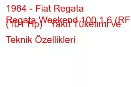 1984 - Fiat Regata
Regata Weekend 100 1.6 (RF) (101 Hp) Yakıt Tüketimi ve Teknik Özellikleri