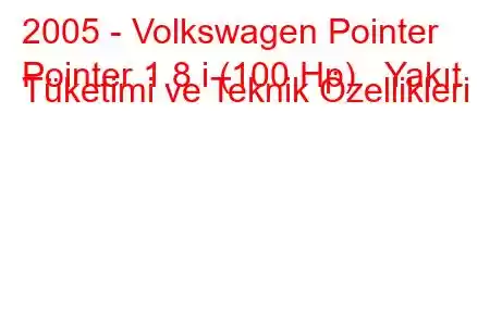 2005 - Volkswagen Pointer
Pointer 1.8 i (100 Hp) Yakıt Tüketimi ve Teknik Özellikleri