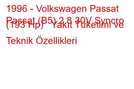 1996 - Volkswagen Passat
Passat (B5) 2.8 30V Syncro (193 Hp) Yakıt Tüketimi ve Teknik Özellikleri