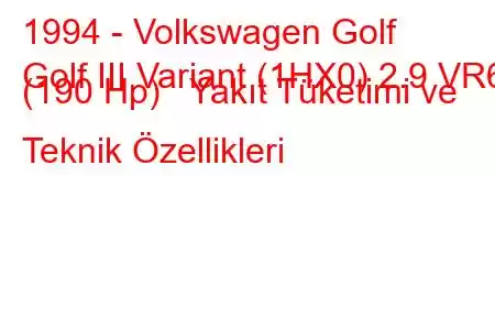 1994 - Volkswagen Golf
Golf III Variant (1HX0) 2.9 VR6 (190 Hp) Yakıt Tüketimi ve Teknik Özellikleri