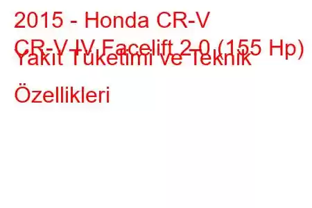 2015 - Honda CR-V
CR-V IV Facelift 2.0 (155 Hp) Yakıt Tüketimi ve Teknik Özellikleri