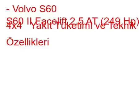 - Volvo S60
S60 II Facelift 2.5 AT (249 Hp) 4x4 Yakıt Tüketimi ve Teknik Özellikleri