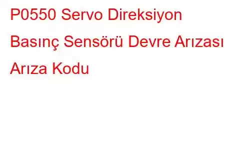 P0550 Servo Direksiyon Basınç Sensörü Devre Arızası Arıza Kodu