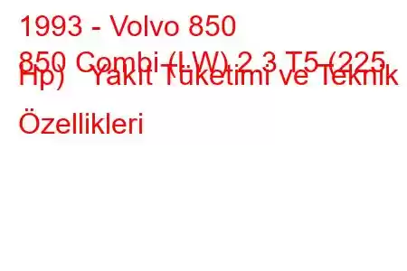 1993 - Volvo 850
850 Combi (LW) 2.3 T5 (225 Hp) Yakıt Tüketimi ve Teknik Özellikleri