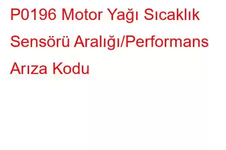 P0196 Motor Yağı Sıcaklık Sensörü Aralığı/Performans Arıza Kodu