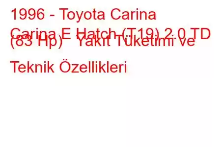 1996 - Toyota Carina
Carina E Hatch (T19) 2.0 TD (83 Hp) Yakıt Tüketimi ve Teknik Özellikleri