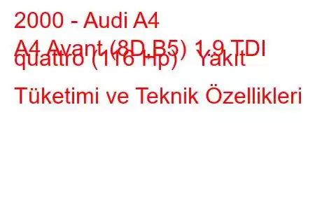 2000 - Audi A4
A4 Avant (8D,B5) 1.9 TDI quattro (116 Hp) Yakıt Tüketimi ve Teknik Özellikleri