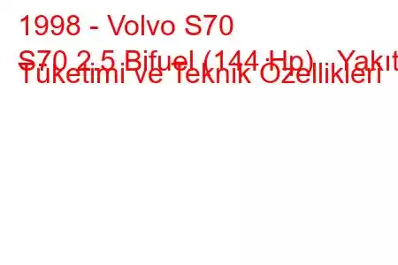 1998 - Volvo S70
S70 2.5 Bifuel (144 Hp) Yakıt Tüketimi ve Teknik Özellikleri