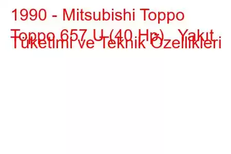 1990 - Mitsubishi Toppo
Toppo 657 U (40 Hp) Yakıt Tüketimi ve Teknik Özellikleri