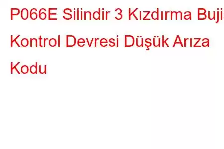 P066E Silindir 3 Kızdırma Bujisi Kontrol Devresi Düşük Arıza Kodu