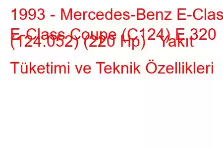 1993 - Mercedes-Benz E-Class
E-Class Coupe (C124) E 320 (124.052) (220 Hp) Yakıt Tüketimi ve Teknik Özellikleri