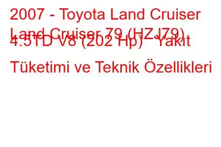 2007 - Toyota Land Cruiser
Land Cruiser 79 (HZJ79) 4.5TD V8 (202 Hp) Yakıt Tüketimi ve Teknik Özellikleri