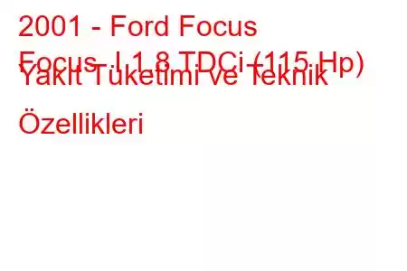 2001 - Ford Focus
Focus I 1.8 TDCi (115 Hp) Yakıt Tüketimi ve Teknik Özellikleri