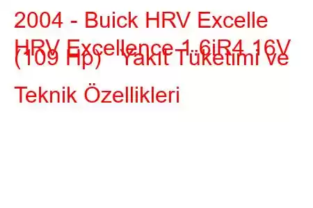 2004 - Buick HRV Excelle
HRV Excellence 1.6iR4 16V (109 Hp) Yakıt Tüketimi ve Teknik Özellikleri